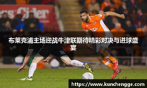 布莱克浦主场迎战牛津联期待精彩对决与进球盛宴